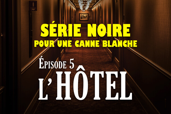 Série noire pour une canne blanche | Episode 5 : Seule à l’hôtel